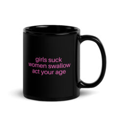 Girls Suck Women Swallow Act Your Age, pink font Black Coffee Mug
