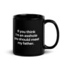If You Think I'm An Asshole You Should Meet My Father Black Coffee Mug