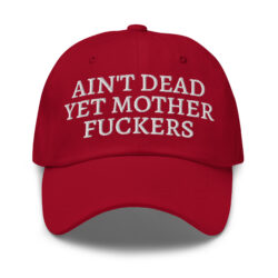 Ain't Dead Yet Mother Fuckers Hat (Embroidered)