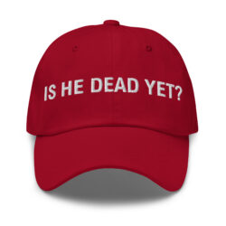 IS HE DEAD YET Hat (Embroidered)