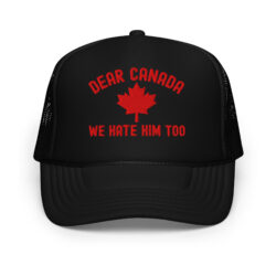 Dear Canada We Hate Him Too trucker hat