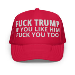 FUCK TRUMP If You Like TRUMP Fuck You Too (in white font) Embroidered trucker hat