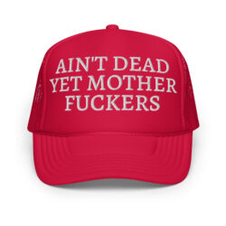 Ain't Dead Yet Mother Fuckers trucker hat (Embroidered)