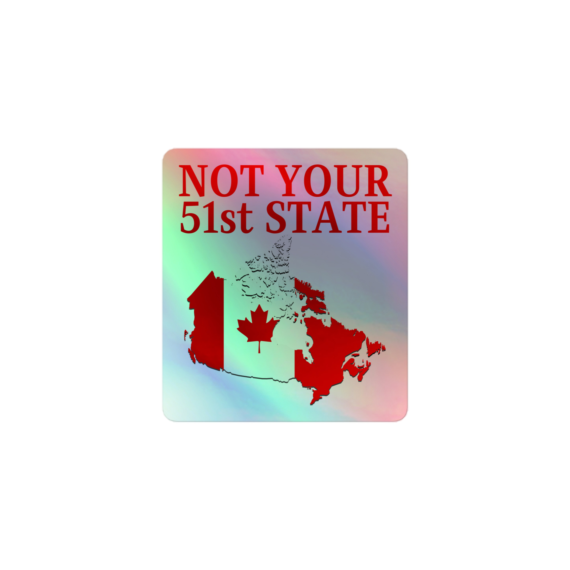 Canada Is Not Your 51st State – Canada Map Holographic sticker - Image 2