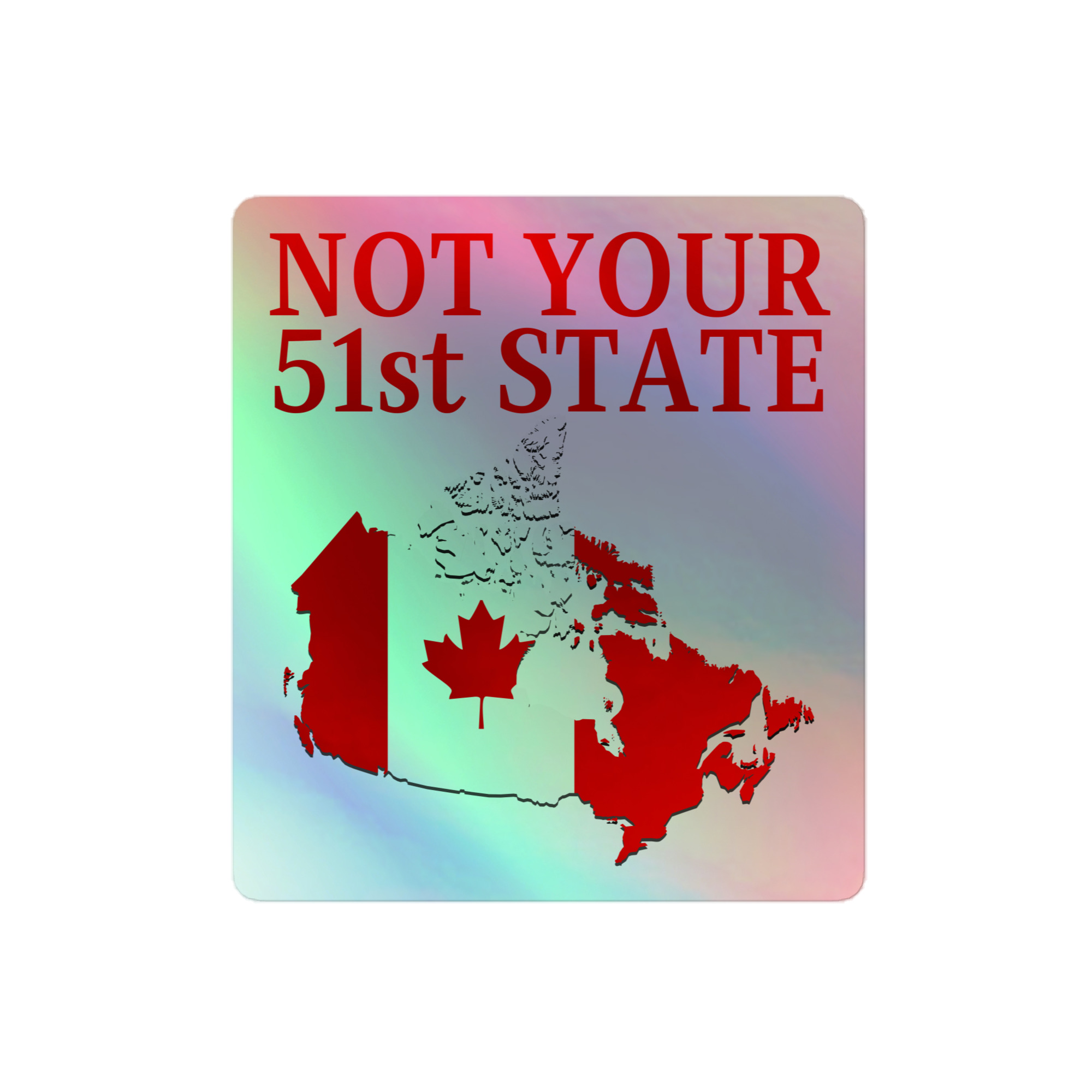 Canada Is Not Your 51st State – Canada Map Holographic sticker - Image 3