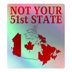 Canada Is Not Your 51st State β Canada Map Holographic sticker