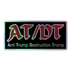AT/DT (Anti Trump Destruction Trump) Holographic sticker