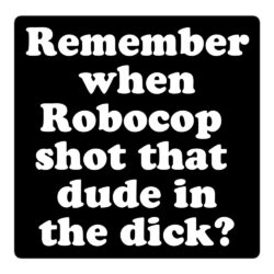 Remember When Robocop Shot That Dude In The Dick sticker