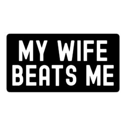 MY WIFE BEATS ME sticker