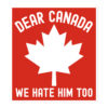 Dear Canada We Hate Him Too sticker