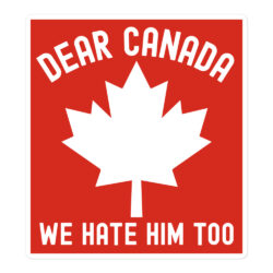 Dear Canada We Hate Him Too sticker