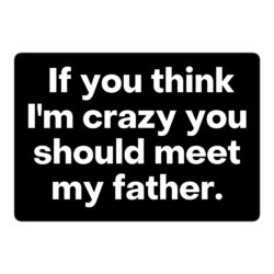 If You Think I'm Crazy You Should Meet My Father sticker