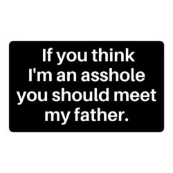 If You Think I'm An Asshole You Should Meet My Father sticker