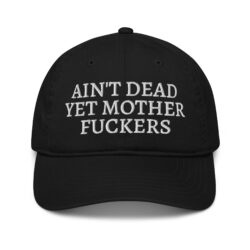 Ain't Dead Yet Mother Fuckers Organic Hat