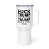 FUCK TRUMP If You Like TRUMP Fuck You Too Travel mug with a handle