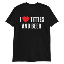 I Heart Titties and Beer, I Love Titties and Beer T-Shirt