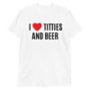 I Heart Titties and Beer, I Love Titties and Beer T-Shirt