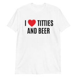 I Heart Titties and Beer, I Love Titties and Beer T-Shirt