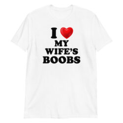 I Love My Wife's Boobs T-Shirt