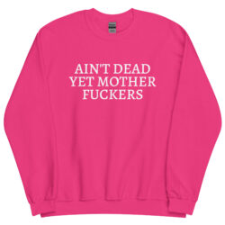 Ain't Dead Yet Mother Fuckers Sweatshirt - Image 10