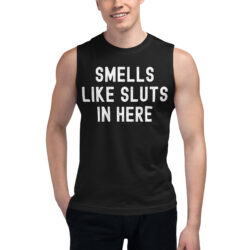 Smells Like Sluts In Here Muscle Shirt