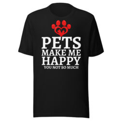 Pets Make Me Happy You Not So Much | Dog Cat Lovers T-Shirt