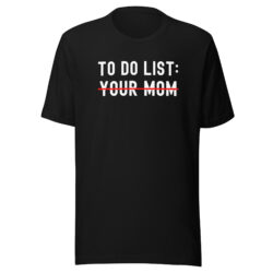TO DO LIST – YOUR MOM T-Shirt