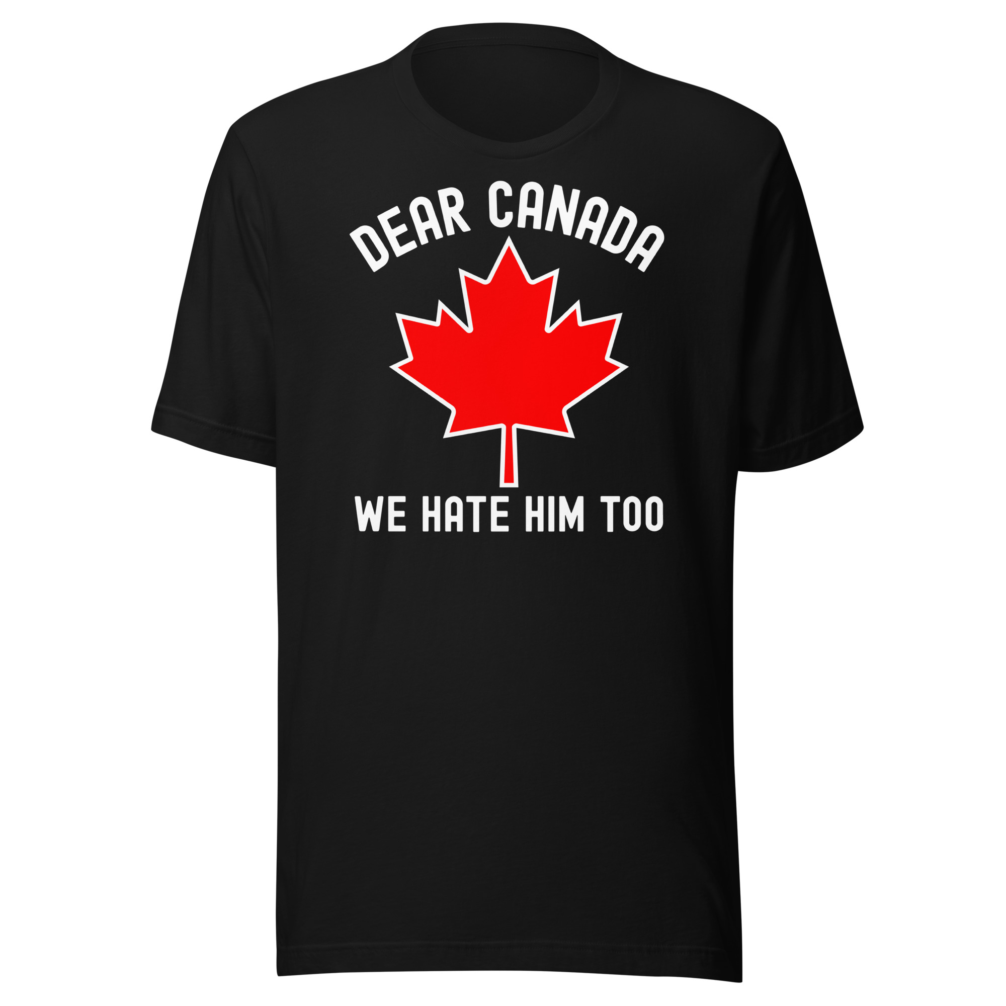 Dear Canada We Hate Him Too Unisex t-shirt
