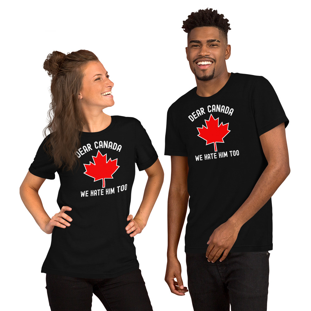 Dear Canada We Hate Him Too Unisex t-shirt - Image 2