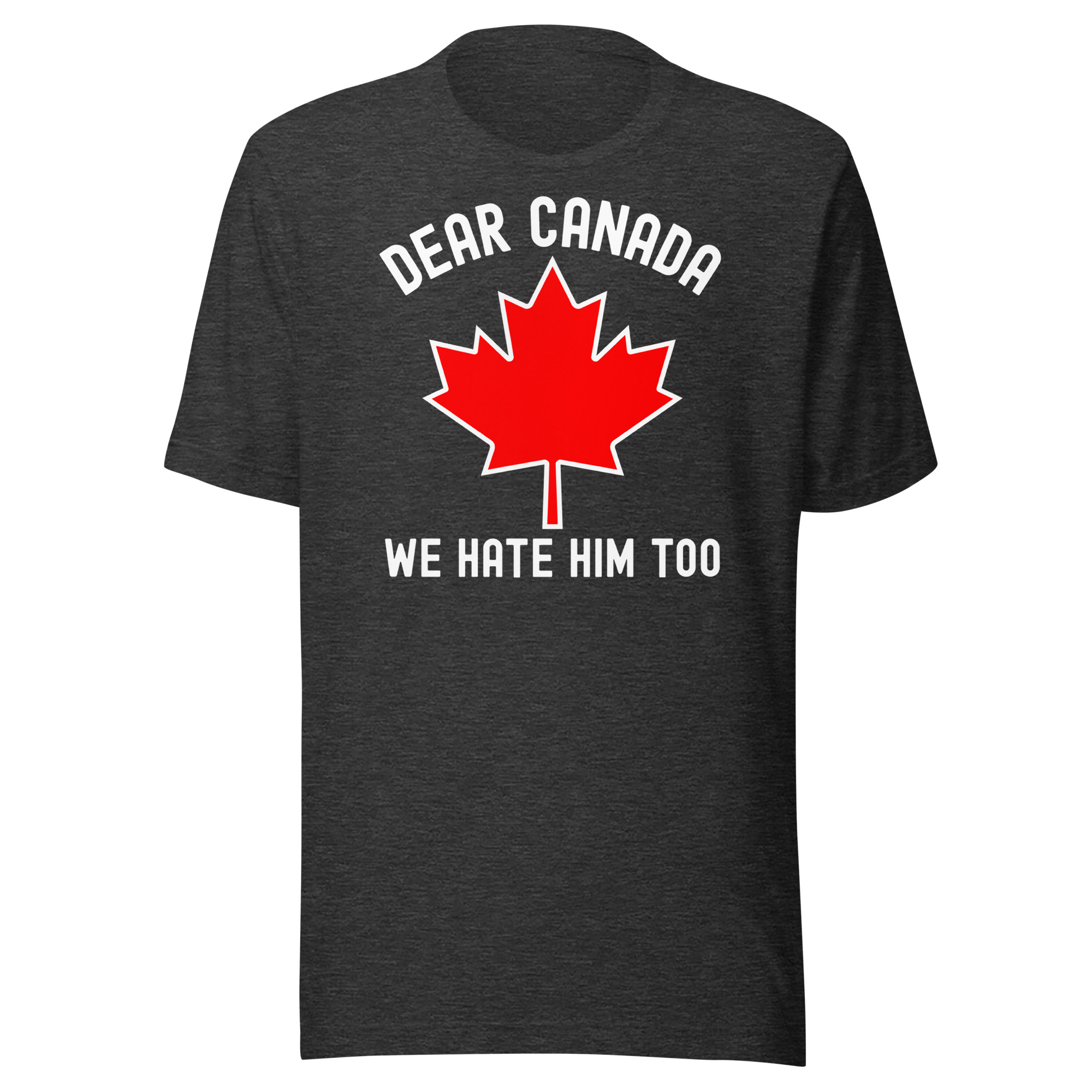 Dear Canada We Hate Him Too Unisex t-shirt - Image 6