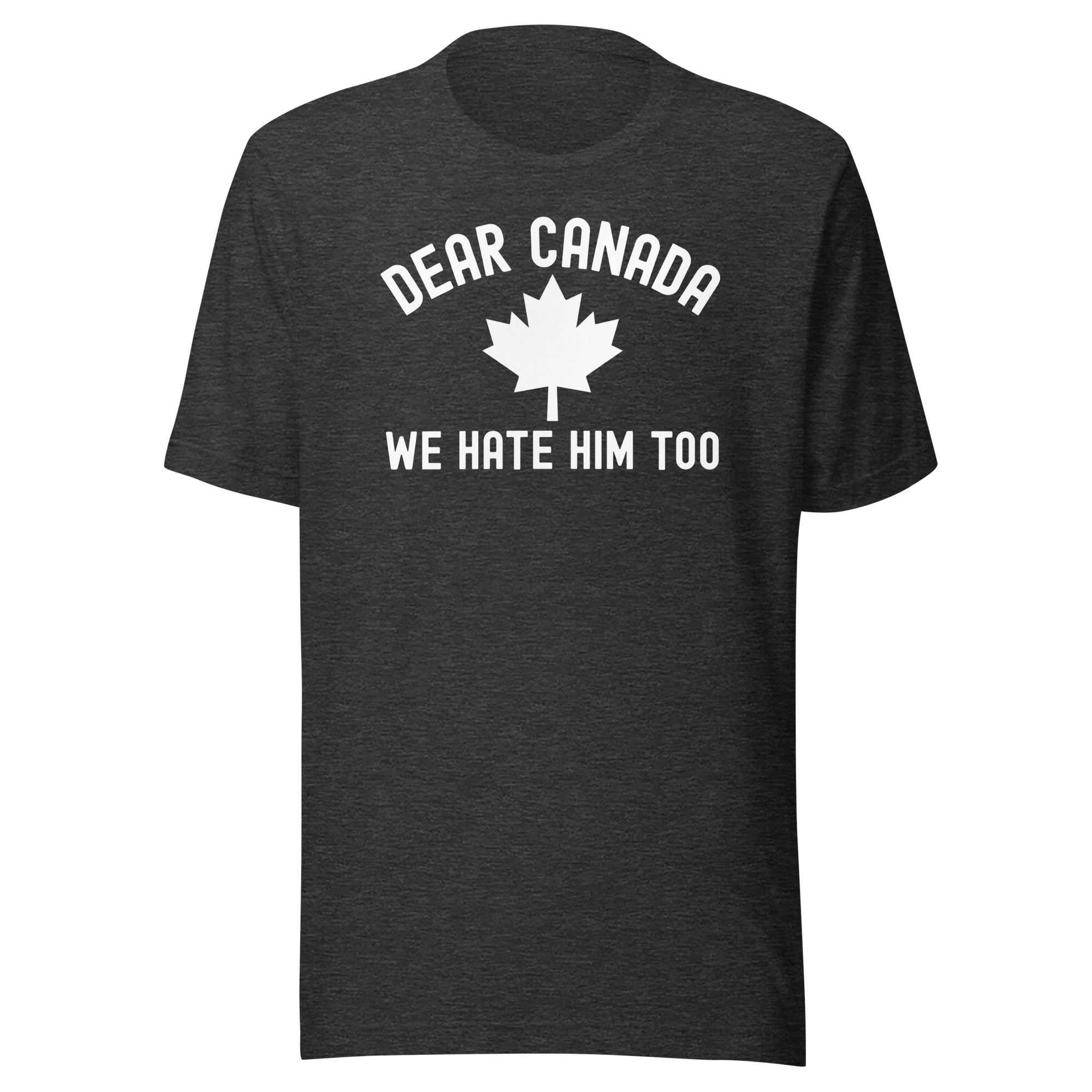DEAR CANADA WE HATE HIM TOO T-Shirt - Image 6
