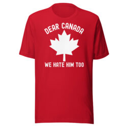 Dear Canada We Hate Him Too T-Shirt