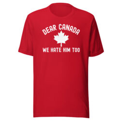 DEAR CANADA WE HATE HIM TOO T-Shirt
