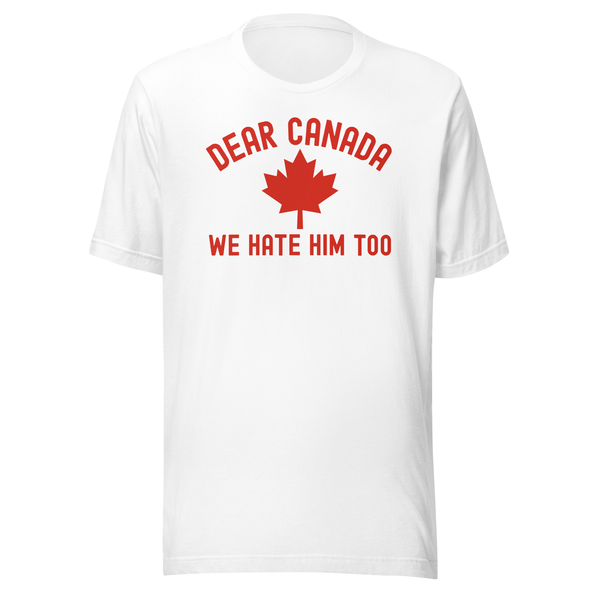 Dear Canada We Hate Him Too | Canada red Canadian Maple Leaf design T-Shirt