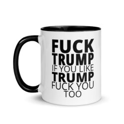 FUCK TRUMP If You Like TRUMP Fuck You Too Mug with Color Inside