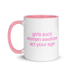 Girls Suck Women Swallow Act Your Age, pink font Mug with Color Inside