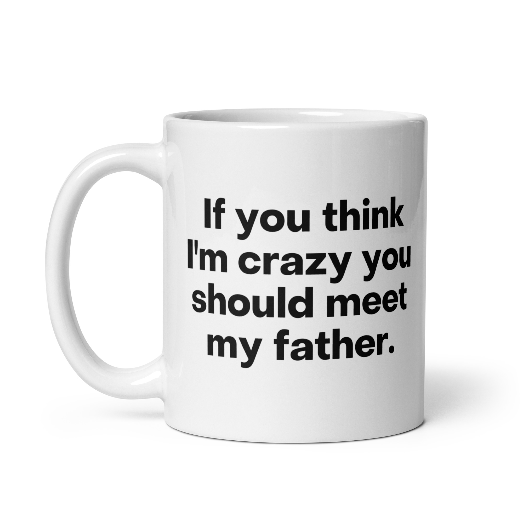 If You Think I'm Crazy You Should Meet My Father coffee mug - Image 2