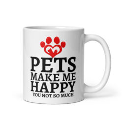Pets Make Me Happy You Not So Much | Dog Cat Lovers coffee mug