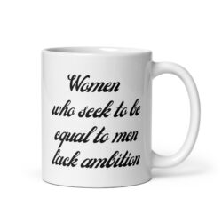 Women Who Seek To Be Equal To Men Lack Ambition coffee mug