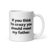 If You Think I'm Crazy You Should Meet My Father coffee mug