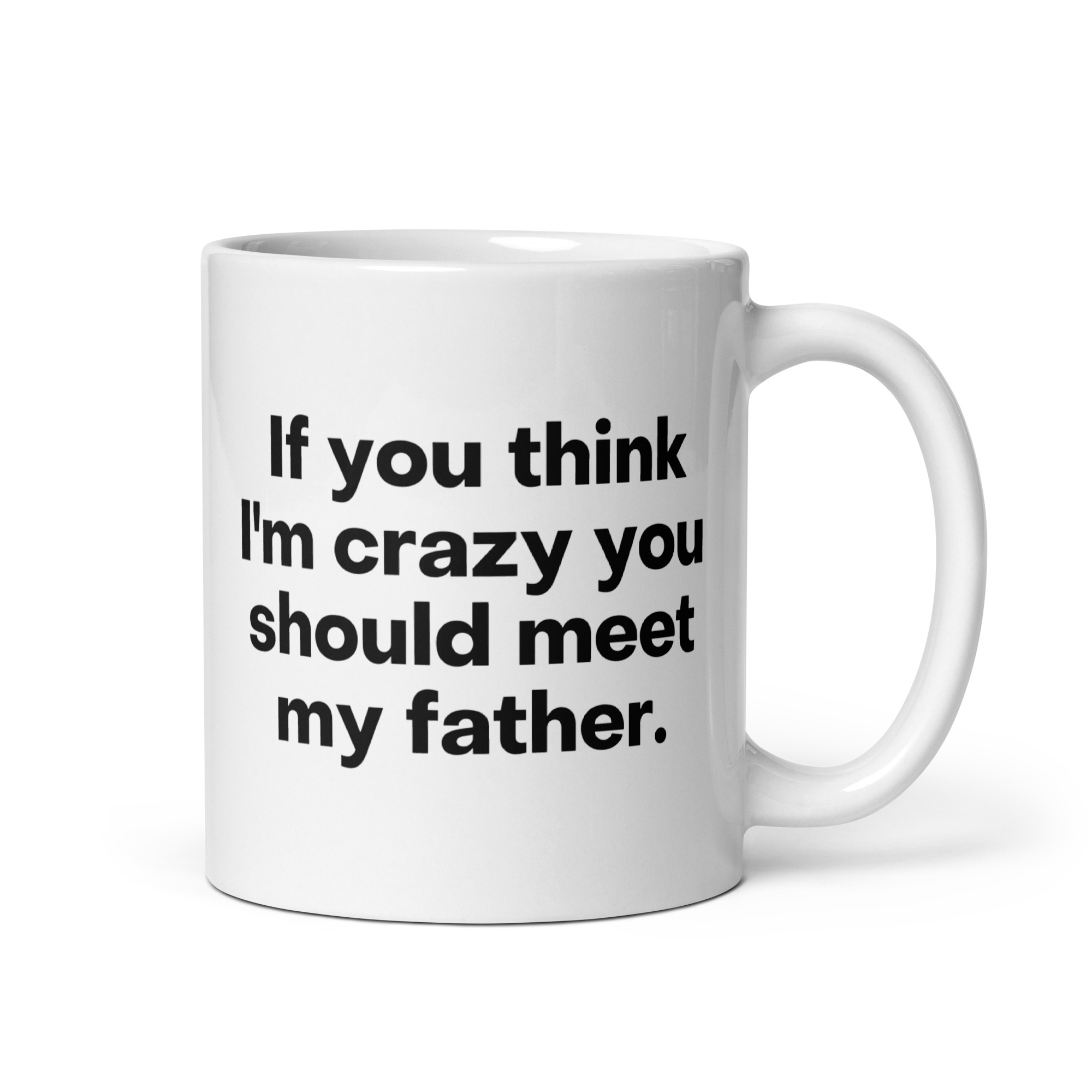 If You Think I'm Crazy You Should Meet My Father coffee mug