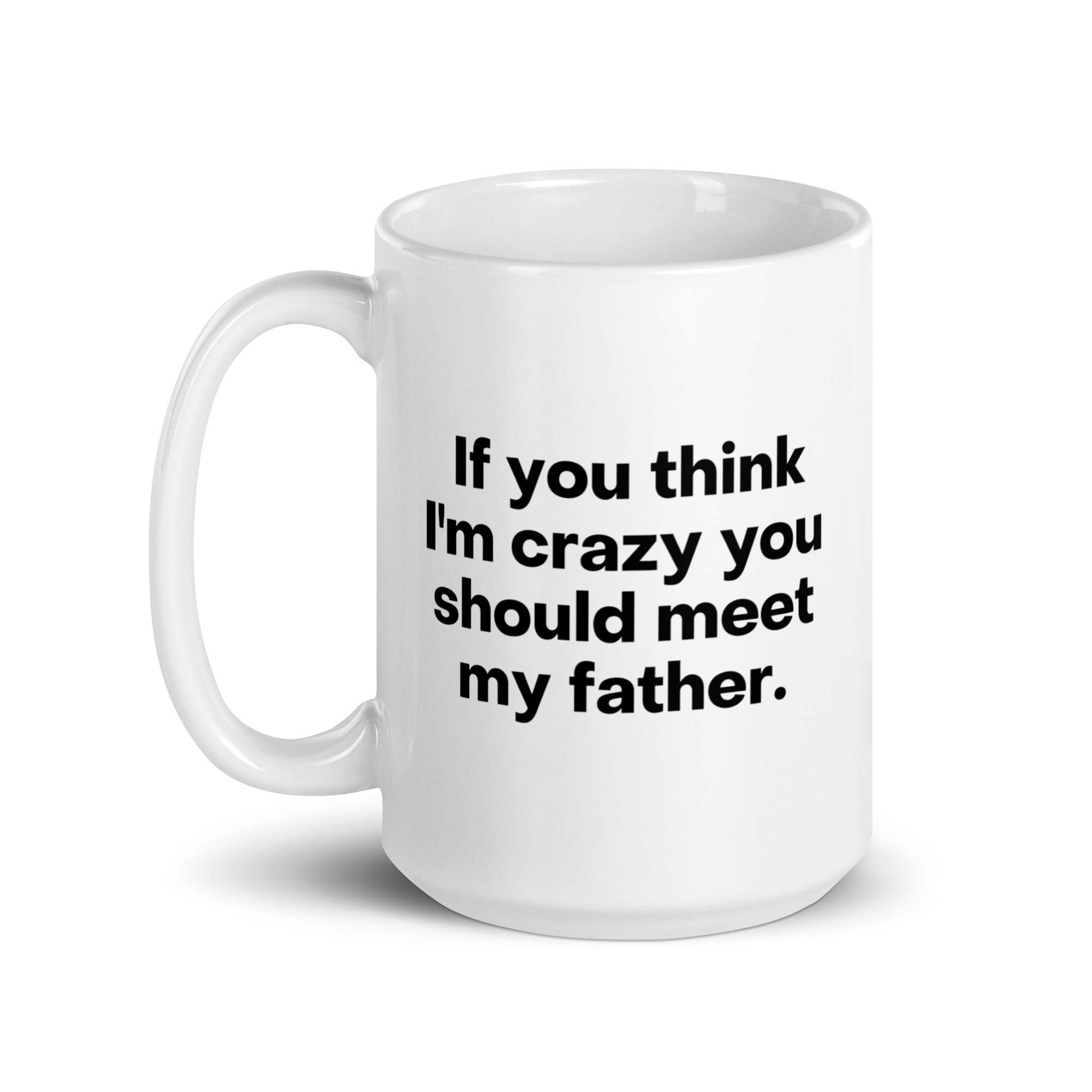 If You Think I'm Crazy You Should Meet My Father coffee mug - Image 5