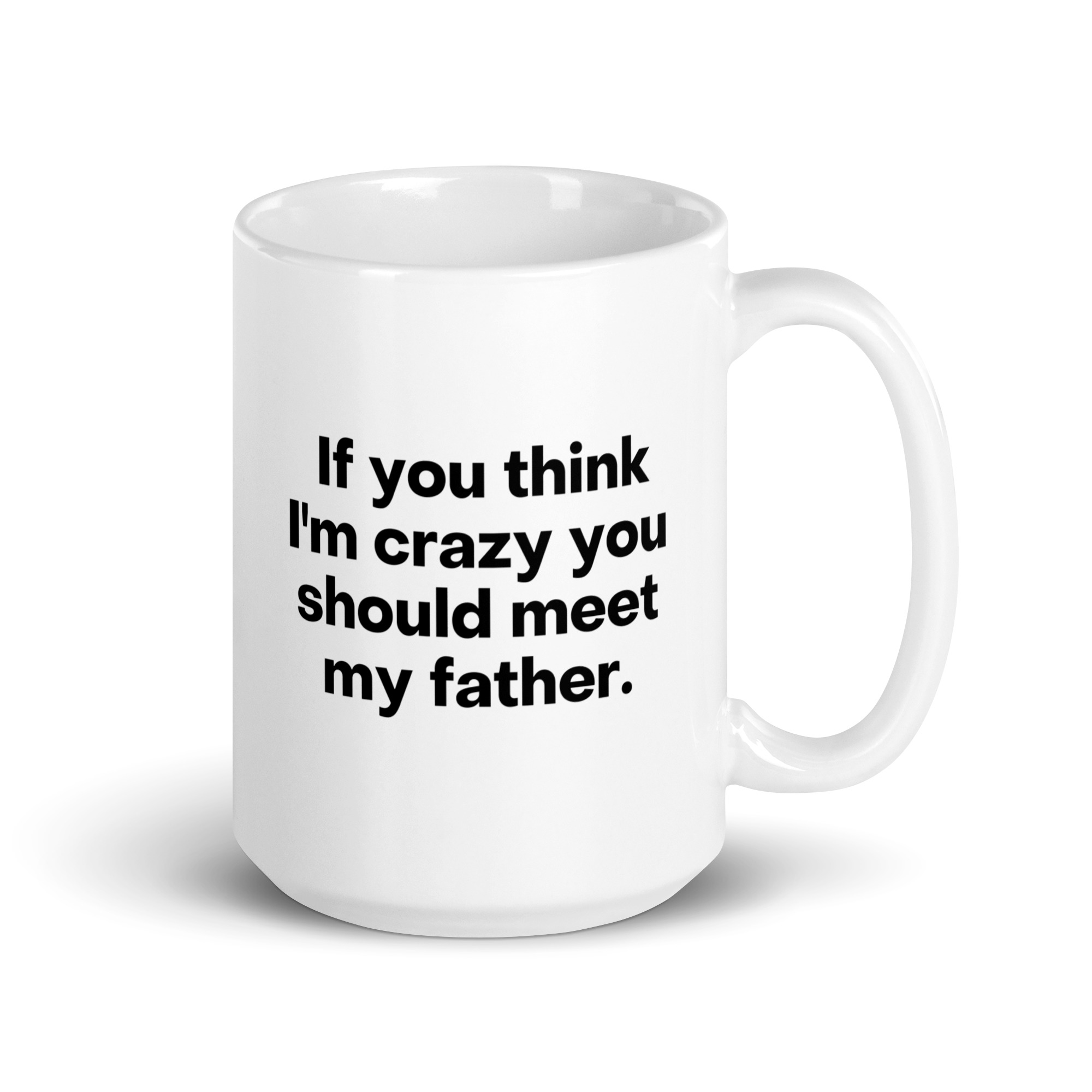 If You Think I'm Crazy You Should Meet My Father coffee mug - Image 4