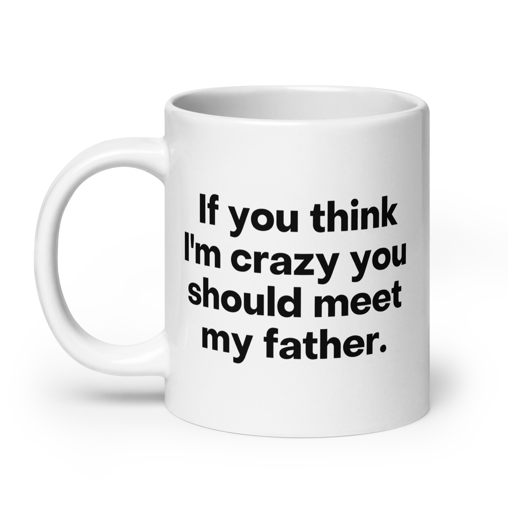 If You Think I'm Crazy You Should Meet My Father coffee mug - Image 8