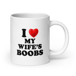 I Love My Wife's Boobs coffee mug