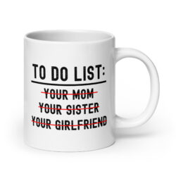 TO DO LIST: Your Mom, Your Sister, Your Girlfriend coffee mug