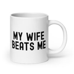 MY WIFE BEATS ME coffee mug