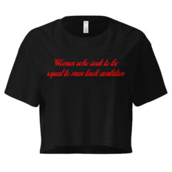 Women Who Seek To Be Equal To Men Lack Ambition (in red letters) Women’s crop top