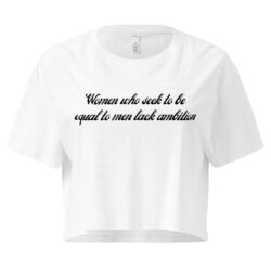 Women Who Seek To Be Equal To Men Lack Ambition Women’s crop top