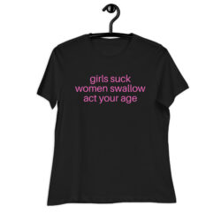 Girls Suck Women Swallow Act Your Age, pink font Women's T-Shirt